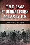 The 1868 St. Bernard Parish Massacre by C. Dier The 1868 St. Bernard Parish Massacre by C. Dier