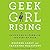 Geek Girl Rising: Inside the Sisterhood Shaking Up Tech