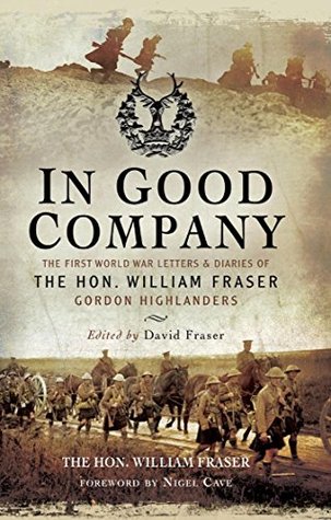 In Good Company: The First World War Letters and Diaries of the Hon. William Fraser, Gordon Highlanders (Kindle Edition)