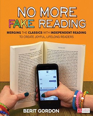 No More Fake Reading: Merging the Classics With Independent Reading to Create Joyful, Lifelong Readers (Corwin Literacy)