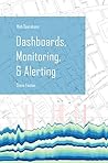 Web Operations: Dashboards, Monitoring, & Alerting Web Operations: Dashboards, Monitoring, & Alerting