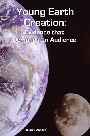 Young Earth Creation: Evidence that Demands an Audience (Kindle Edition)