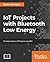 IoT Projects with Bluetooth Low Energy by Madhur Bhargava