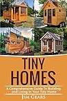 Tiny Homes: Build your Tiny Home, Live Off Grid in your Tiny house today, become a minamilist and travel in your micro shelter!