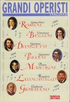 Grandi operisti italiani : Gioacchino Rossini, Vincenzo Bellini, Gaetano Donizetti, Giacomo Puccini, Piero Mascagni, Ruggero Leoncavallo, Umberto Giordano