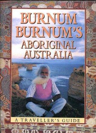 Burnum Burnum's Aboriginal Australia: a traveller's guide (Hardcover)