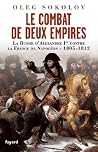 Le Combat de deux Empires: La Russie d'Alexandre Ier contre la France de Napoléon,1805-1812 (Divers Histoire, 14) (French Edition) Le Combat de deux Empires: La Russie d'Alexandre Ier contre la France de Napoléon,1805-1812 (Divers Histoire, 14) (French Edition)