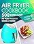 Air Fryer Cookbook: 500 Air...