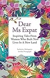 Dear Ms. Expat: Inspiring Tales From Women Who Built New Lives in a New Land Dear Ms. Expat: Inspiring Tales From Women Who Built New Lives in a New Land