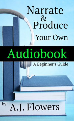 Narrate & Produce Your Own Audiobook, A Beginner's Guide