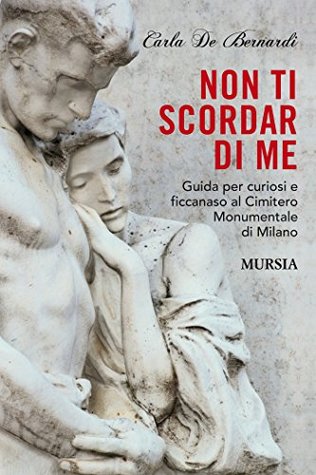 Non ti scordar di me: Guida per curiosi e ficcanaso al Cimitero Monumentale di Milano (Kindle Edition)