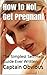 How to Not Get Pregnant: Th...