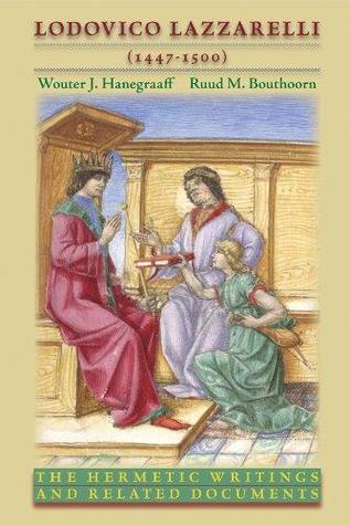 Lodovico Lazzarelli (1447 1500): The Hermetic Writings and Related Documents (Volume 281) (Medieval and Renaissance Texts and Studies)