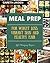 Meal Prep: The Beginner’s Guide to Healthy Meal Prep and Clean Eating with Easy to Cook Recipes for a Perfect Body