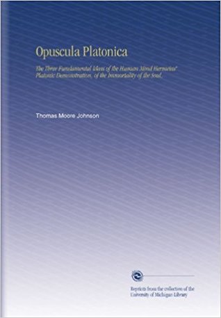 Opuscula Platonica: The Three Fundamental Ideas Of The Human Mind: Hermeias' Platonic Demonstration Of The Immortality Of The Soul
