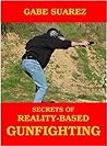 Secrets of Reality-Based Gunfighting by Gabe Suarez
