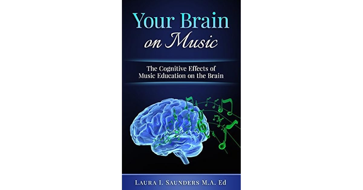 Your Brain on Music The Cognitive Benefits of Music Education by Laura