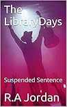 The Library Days: A Suspended Sentence (#1) The Library Days: A Suspended Sentence (#1)