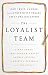 The Loyalist Team: How Trust, Candor, and Authenticity Create Great Organizations