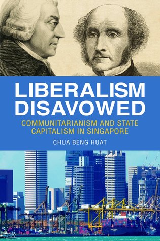 Liberalism Disavowed: Communitarianism and State Capitalism in Singapore (Paperback)