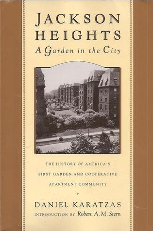 Jackson Heights A Garden in the City: The History of America's First Garden and Cooperative Apartment Community