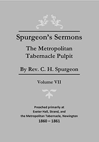 Spurgeon's Sermons - Vol. VII: Metropolitan Tabernacle Pulpit (Spurgeon's Complete Sermons Book 7)