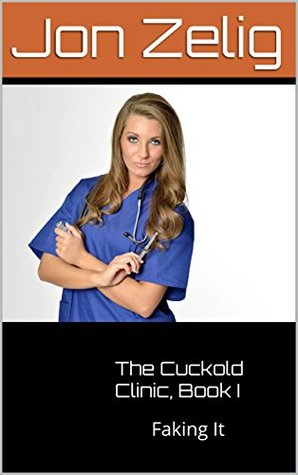The Cuckold Clinic, Book I: Faking It (Kindle Edition)