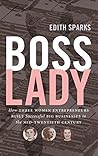 Boss Lady: How Three Women Entrepreneurs Built Successful Big Businesses in the Mid-Twentieth Century (The Luther H. Hodges Jr. and Luther H. Hodges ... Entrepreneurship, and Public Policy)