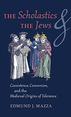 The Scholastics and the Jews: Coexistence, Conversion, and the Medieval Origins of Tolerance (Kindle Edition)