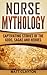 Norse Mythology: Captivating Stories of the Gods, Sagas and Heroes