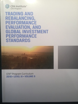 Trading and Rebalancing, Performance Evaluation, and Global Investment Performance Standards (CFA Program Curriculum Level 3 2018 Vol 6)