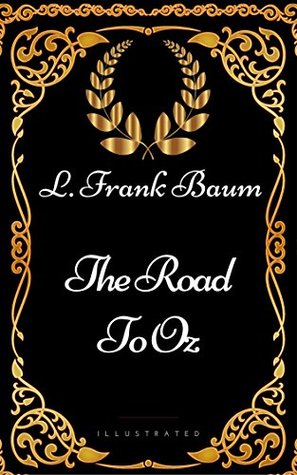 The Road To Oz: By L. Frank Baum - Illustrated