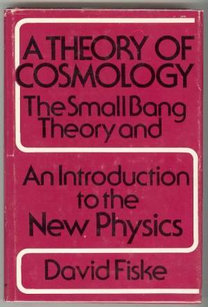 A Theory of Cosmology: The Small Bang Theory and an Introduction to the New Physics (Hardcover)