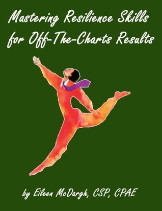 Mastering Resilience Skills for Off-the-Charts Results (Kindle Edition)