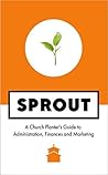 Sprout: A Church Planter's Guide to Administration, Finances and Marketing
