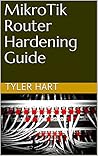 MikroTik Security Guide: Hardening RouterOS and RouterBOARD Networks MikroTik Security Guide: Hardening RouterOS and RouterBOARD Networks