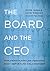 The Board and the CEO: Seven practices to protect your organization's most important relationship.
