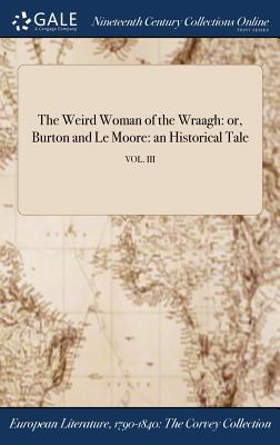 The Weird Woman of the Wraagh: or, Burton and Le Moore: an Historical Tale; VOL. III