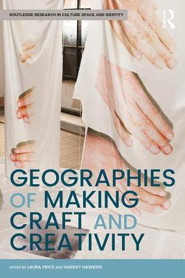 Geographies of Making, Craft and Creativity (Routledge Research in Culture, Space and Identity)