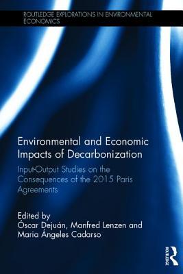 Environmental and Economic Impacts of Decarbonization: Input-Output Studies on the Consequences of the 2015 Paris Agreements (Routledge Explorations in Environmental Economics)