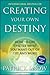 Creating Your Own Destiny: How to Get Exactly What You Want Out of Life and Work