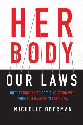 Her Body, Our Laws: On the Front Lines of the Abortion War, from El Salvador to Oklahoma (Hardcover)