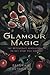 Glamour Magic: The Witchcraft Revolution to Get What You Want