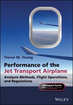 Performance of the Jet Transport Airplane: Analysis Methods, Flight Operations, and Regulations (Aerospace Series)