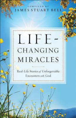 Life-Changing Miracles: Real-Life Stories Of Unforgettable Encounters With God (Paperback)
