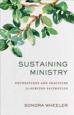 Sustaining Ministry: Foundations and Practices for Serving Faithfully (Paperback)