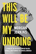 This Will Be My Undoing: Living at the Intersection of Black, Female, and Feminist in (White) America