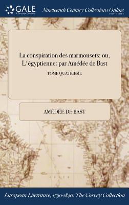 La conspiration des marmousets: ou, L'égyptienne: par Amédée de Bast; TOME QUATRIÈME (French Edition)