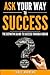 Ask Your Way to Success: The Definitive Guide to Success Through Asking: How to Transform Your Life by Learning the Art of Asking (Your Path to Success: A Five Part Series)