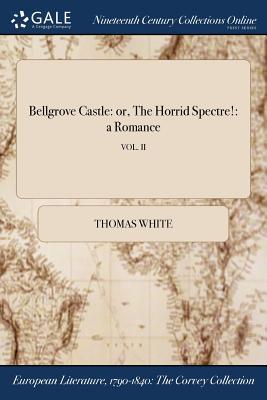 Bellgrove Castle: Or, the Horrid Spectre!: A Romance; Vol. II